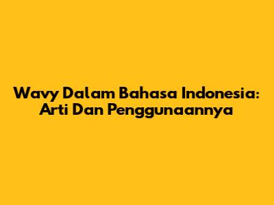 Wavy Dalam Bahasa Indonesia: Arti Dan Penggunaannya