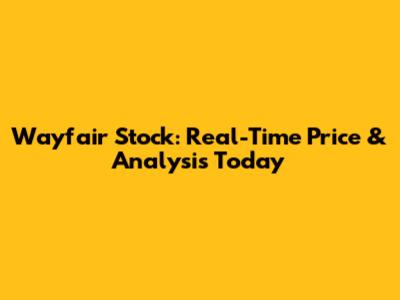 Wayfair Stock: Real-Time Price & Analysis Today