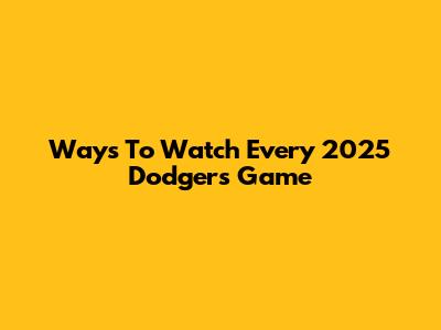 Ways To Watch Every 2025 Dodgers Game