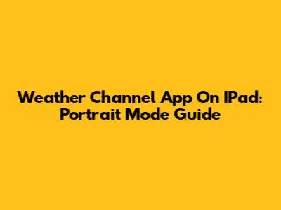 Weather Channel App On IPad: Portrait Mode Guide
