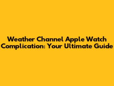 Weather Channel Apple Watch Complication: Your Ultimate Guide