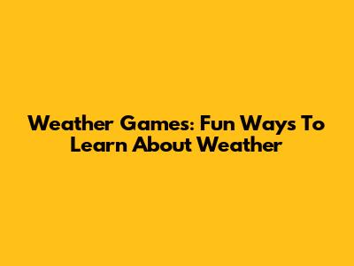 Weather Games: Fun Ways To Learn About Weather