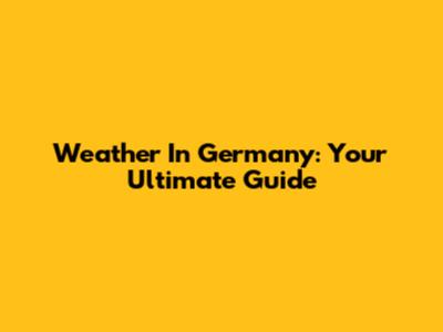 Weather In Germany: Your Ultimate Guide