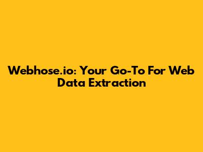Webhose.io: Your Go-To For Web Data Extraction