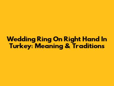 Wedding Ring On Right Hand In Turkey: Meaning & Traditions