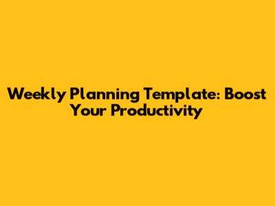 Weekly Planning Template: Boost Your Productivity