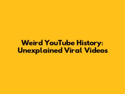 Weird YouTube History: Unexplained Viral Videos