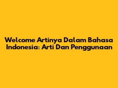 Welcome Artinya Dalam Bahasa Indonesia: Arti Dan Penggunaan