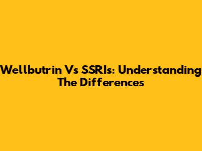 Wellbutrin Vs SSRIs: Understanding The Differences