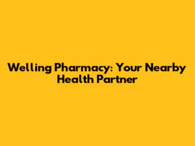 Welling Pharmacy: Your Nearby Health Partner