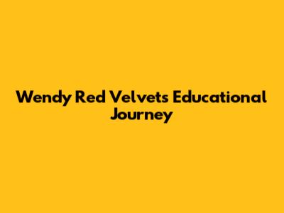 Wendy Red Velvet's Educational Journey