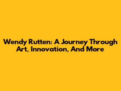 Wendy Rutten: A Journey Through Art, Innovation, And More