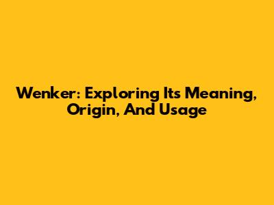 Wenker: Exploring Its Meaning, Origin, And Usage