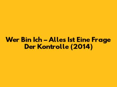Wer Bin Ich – Alles Ist Eine Frage Der Kontrolle (2014)