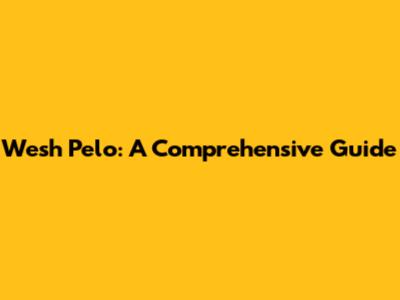 Wesh Pelo: A Comprehensive Guide
