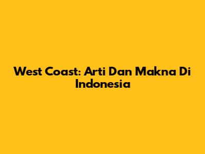 West Coast: Arti Dan Makna Di Indonesia