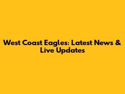 West Coast Eagles: Latest News & Live Updates