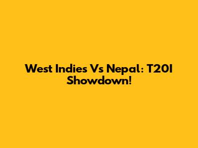 West Indies Vs Nepal: T20I Showdown!