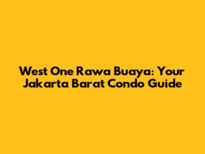West One Rawa Buaya: Your Jakarta Barat Condo Guide