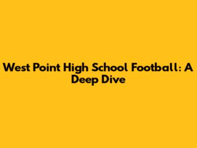 West Point High School Football: A Deep Dive