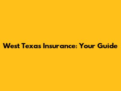 West Texas Insurance: Your Guide