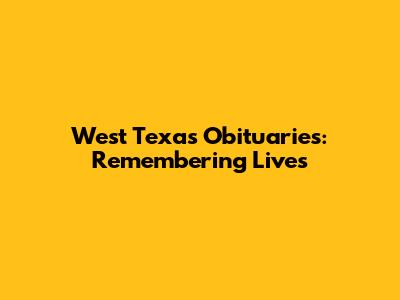 West Texas Obituaries: Remembering Lives