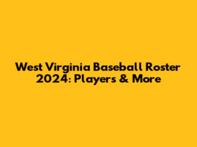 West Virginia Baseball Roster 2024: Players & More
