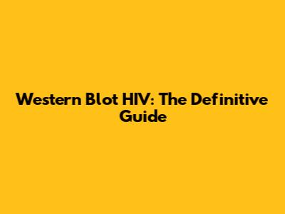 Western Blot HIV: The Definitive Guide
