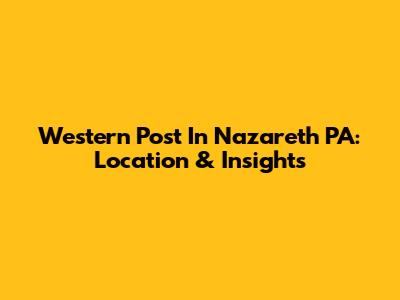 Western Post In Nazareth PA: Location & Insights