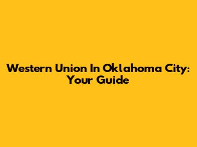 Western Union In Oklahoma City: Your Guide