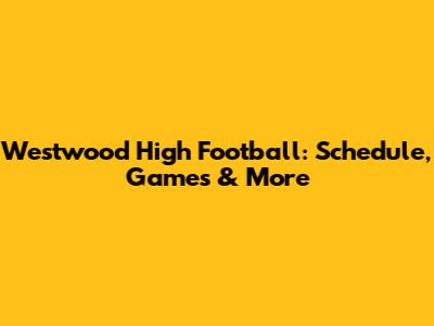 Westwood High Football: Schedule, Games & More