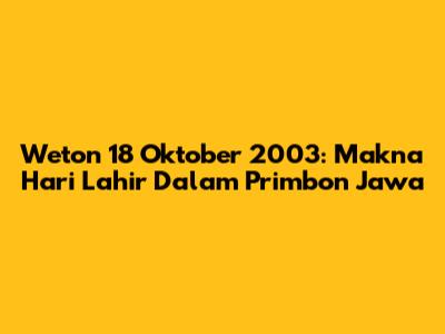 Weton 18 Oktober 2003: Makna Hari Lahir Dalam Primbon Jawa