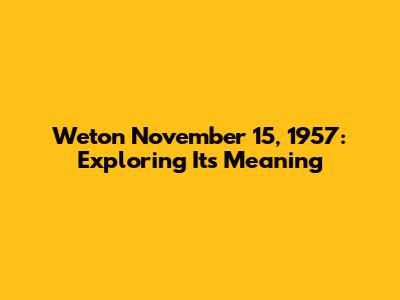 Weton November 15, 1957: Exploring Its Meaning