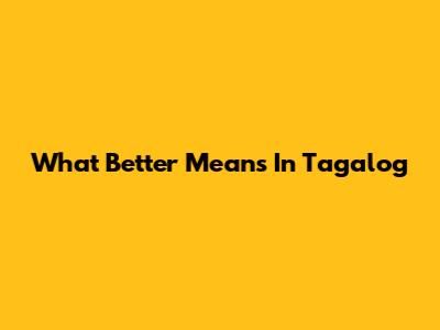 What "Better" Means In Tagalog