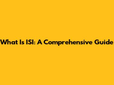 What Is ISI: A Comprehensive Guide