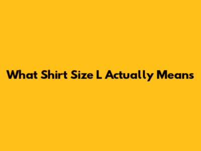 What Shirt Size L Actually Means