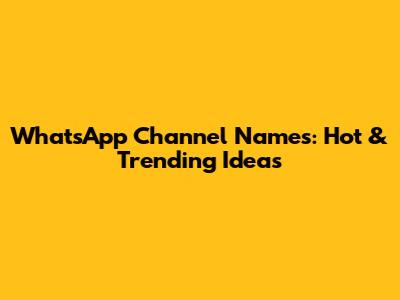 WhatsApp Channel Names: Hot & Trending Ideas