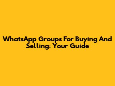 WhatsApp Groups For Buying And Selling: Your Guide