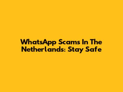 WhatsApp Scams In The Netherlands: Stay Safe