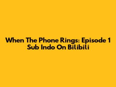 When The Phone Rings: Episode 1 Sub Indo On Bilibili
