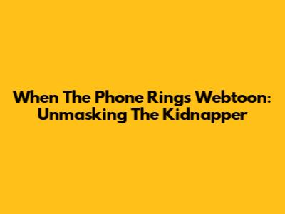 When The Phone Rings Webtoon: Unmasking The Kidnapper