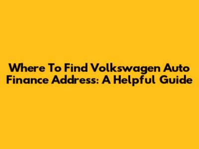 Where To Find Volkswagen Auto Finance Address: A Helpful Guide