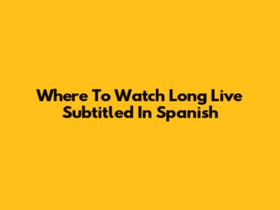 Where To Watch 'Long Live' Subtitled In Spanish