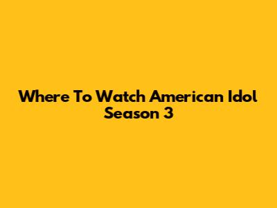 Where To Watch American Idol Season 3