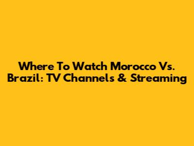 Where To Watch Morocco Vs. Brazil: TV Channels & Streaming