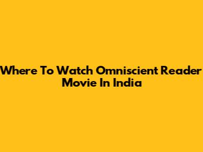 Where To Watch Omniscient Reader Movie In India