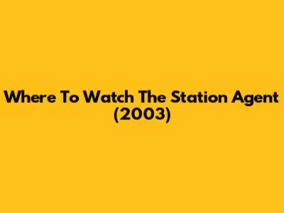 Where To Watch The Station Agent (2003)