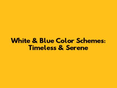 White & Blue Color Schemes: Timeless & Serene