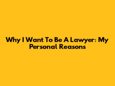 Why I Want To Be A Lawyer: My Personal Reasons
