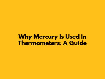 Why Mercury Is Used In Thermometers: A Guide
